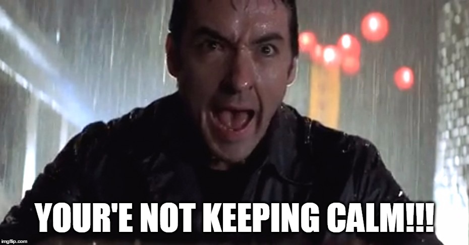 Cusack Rage | YOUR'E NOT KEEPING CALM!!! | image tagged in cusack rage | made w/ Imgflip meme maker