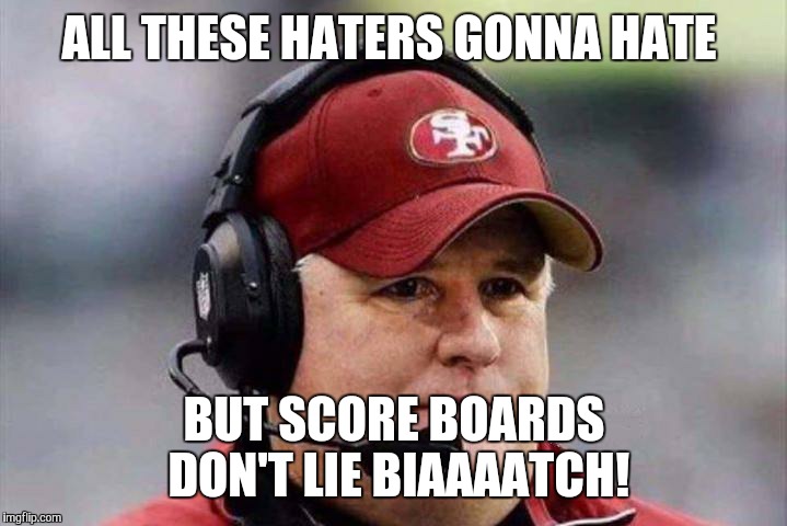 49ERS ALEARDY ELIMINATED | ALL THESE HATERS GONNA HATE; BUT SCORE BOARDS DON'T LIE BIAAAATCH! | image tagged in 49ers aleardy eliminated | made w/ Imgflip meme maker