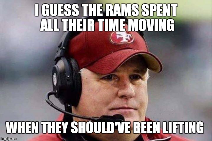 49ERS ALEARDY ELIMINATED | I GUESS THE RAMS SPENT ALL THEIR TIME MOVING; WHEN THEY SHOULD'VE BEEN LIFTING | image tagged in 49ers aleardy eliminated | made w/ Imgflip meme maker