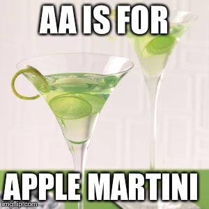 AA IS FOR; APPLE MARTINI | image tagged in drinks,memes | made w/ Imgflip meme maker