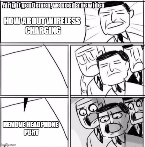 Alright Gentlemen We Need A New Idea | HOW ABOUT WIRELESS CHARGING; REMOVE HEADPHONE PORT | image tagged in memes,alright gentlemen we need a new idea | made w/ Imgflip meme maker