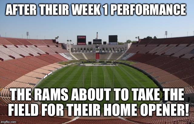 AFTER THEIR WEEK 1 PERFORMANCE; THE RAMS ABOUT TO TAKE THE FIELD FOR THEIR HOME OPENER! | image tagged in rams | made w/ Imgflip meme maker