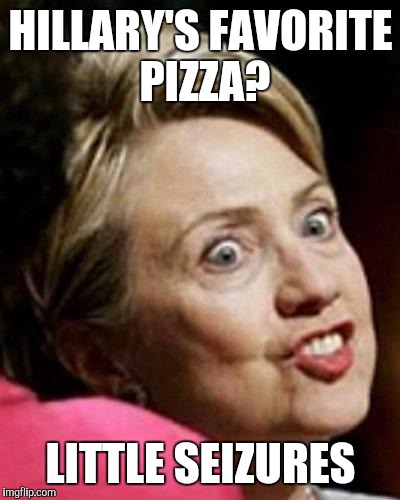Hillary Clinton Fish | HILLARY'S FAVORITE PIZZA? LITTLE SEIZURES | image tagged in hillary clinton fish | made w/ Imgflip meme maker