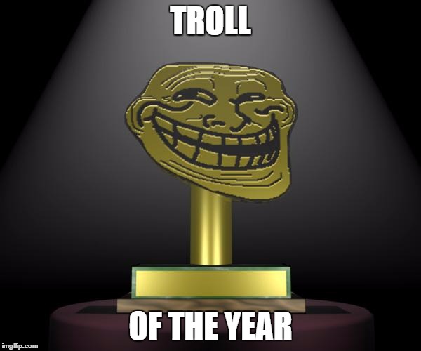 Troll Of The Year | TROLL; OF THE YEAR | image tagged in troll award,trollface | made w/ Imgflip meme maker