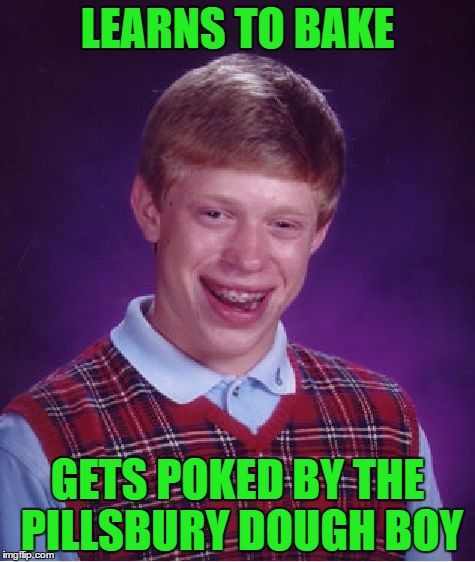 Bad Luck Brian Meme | LEARNS TO BAKE; GETS POKED BY THE PILLSBURY DOUGH BOY | image tagged in memes,bad luck brian | made w/ Imgflip meme maker