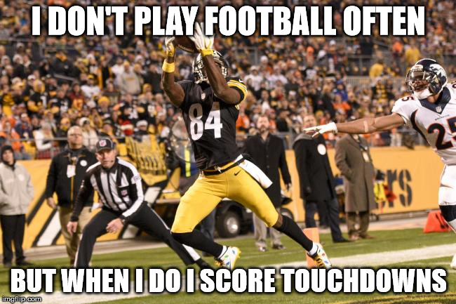 antonio brown | I DON'T PLAY FOOTBALL OFTEN; BUT WHEN I DO I SCORE TOUCHDOWNS | image tagged in nfl memes | made w/ Imgflip meme maker