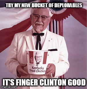 KFC Colonel Sanders | TRY MY NEW BUCKET OF DEPLORABLES; IT'S FINGER CLINTON GOOD | image tagged in kfc colonel sanders | made w/ Imgflip meme maker