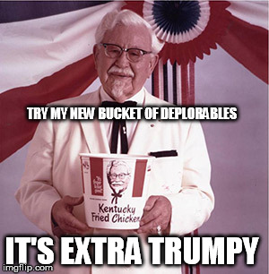 KFC Colonel Sanders | TRY MY NEW BUCKET OF DEPLORABLES; IT'S EXTRA TRUMPY | image tagged in kfc colonel sanders | made w/ Imgflip meme maker