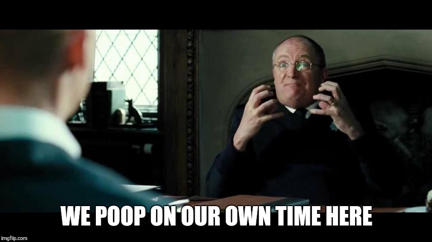 WE POOP ON OUR OWN TIME HERE | made w/ Imgflip meme maker