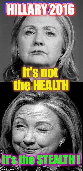Hillary Winking | HILLARY 2016; HILLARY 2016; It's not the HEALTH; It's the STEALTH ! | image tagged in hillary winking | made w/ Imgflip meme maker
