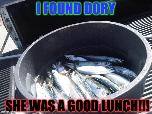 Fish in a Barrel | I FOUND DORY; SHE WAS A GOOD LUNCH!!! | image tagged in fish in a barrel | made w/ Imgflip meme maker