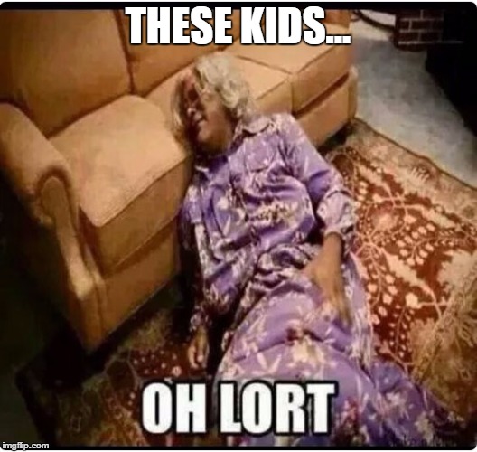 Medea Oh Lort | THESE KIDS... | image tagged in medea oh lort | made w/ Imgflip meme maker