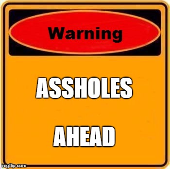 Warning Sign | ASSHOLES; AHEAD | image tagged in memes,warning sign | made w/ Imgflip meme maker