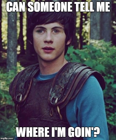 CAN SOMEONE TELL ME; WHERE I'M GOIN'? | image tagged in percy jackson,lost | made w/ Imgflip meme maker