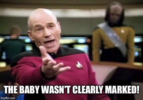 Picard Wtf Meme | THE BABY WASN'T CLEARLY MARKED! | image tagged in memes,picard wtf | made w/ Imgflip meme maker
