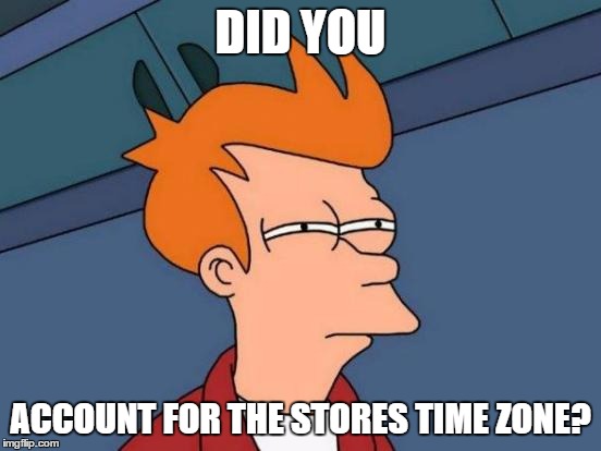 Futurama Fry Meme | DID YOU ACCOUNT FOR THE STORES TIME ZONE? | image tagged in memes,futurama fry | made w/ Imgflip meme maker