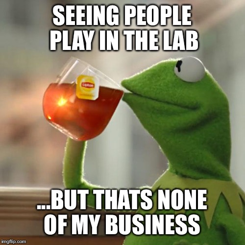But That's None Of My Business | SEEING PEOPLE PLAY IN THE LAB; ...BUT THATS NONE OF MY BUSINESS | image tagged in memes,but thats none of my business,kermit the frog | made w/ Imgflip meme maker