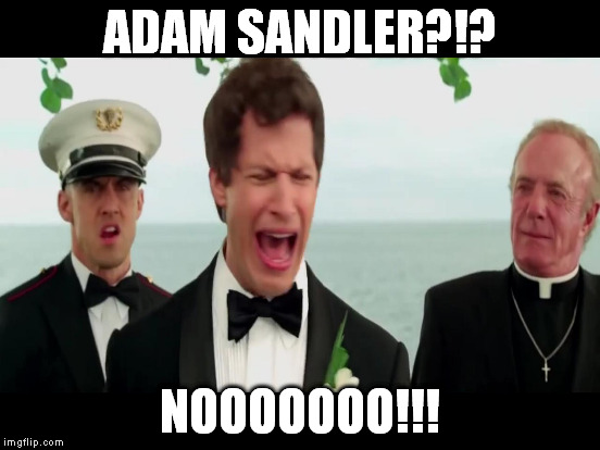 ADAM SANDLER?!? NOOOOOOO!!! | made w/ Imgflip meme maker