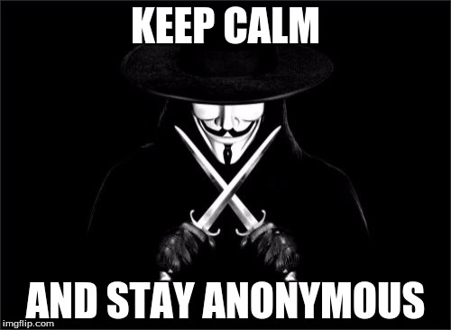 Keep Calm | KEEP CALM; AND STAY ANONYMOUS | image tagged in memes,v for vendetta | made w/ Imgflip meme maker