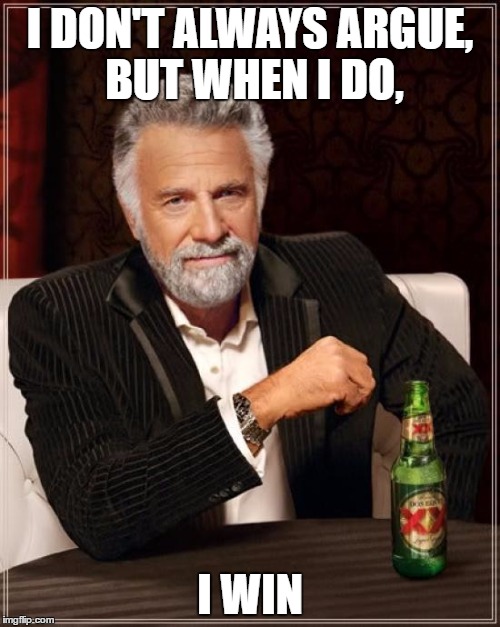 Debate | I DON'T ALWAYS ARGUE, BUT WHEN I DO, I WIN | image tagged in memes,the most interesting man in the world,debate,political meme | made w/ Imgflip meme maker