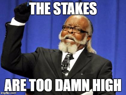 The First Presidential Debate | THE STAKES; ARE TOO DAMN HIGH | image tagged in memes,too damn high,political meme,president 2016,presidential race,presidential debate | made w/ Imgflip meme maker