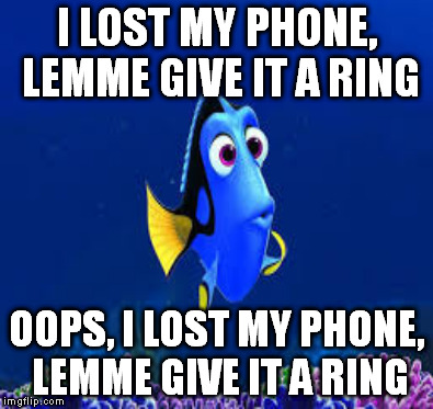 We have that one friend | I LOST MY PHONE, LEMME GIVE IT A RING; OOPS, I LOST MY PHONE, LEMME GIVE IT A RING | image tagged in dory forgets | made w/ Imgflip meme maker