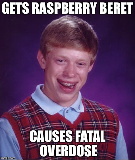 Bad Luck Brian Meme | GETS RASPBERRY BERET; CAUSES FATAL OVERDOSE | image tagged in memes,bad luck brian | made w/ Imgflip meme maker