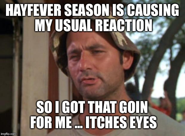 So I Got That Goin For Me Which Is Nice | HAYFEVER SEASON IS CAUSING MY USUAL REACTION; SO I GOT THAT GOIN FOR ME ... ITCHES EYES | image tagged in memes,so i got that goin for me which is nice | made w/ Imgflip meme maker