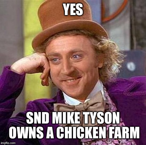 Creepy Condescending Wonka Meme | YES SND MIKE TYSON OWNS A CHICKEN FARM | image tagged in memes,creepy condescending wonka | made w/ Imgflip meme maker