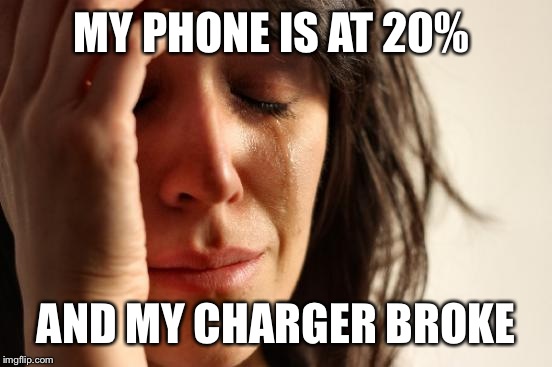 First World Problems | MY PHONE IS AT 20%; AND MY CHARGER BROKE | image tagged in memes,first world problems | made w/ Imgflip meme maker