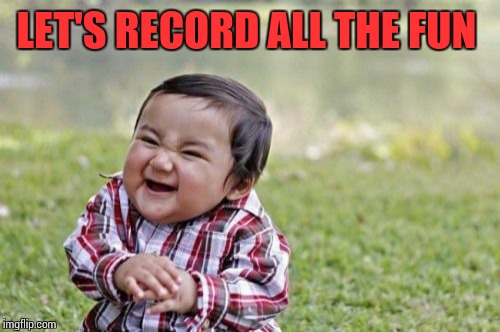 Evil Toddler Meme | LET'S RECORD ALL THE FUN | image tagged in memes,evil toddler | made w/ Imgflip meme maker