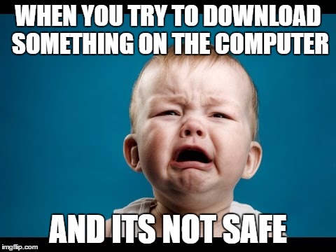 dank meme | WHEN YOU TRY TO DOWNLOAD SOMETHING ON THE COMPUTER; AND ITS NOT SAFE | image tagged in dank meme | made w/ Imgflip meme maker