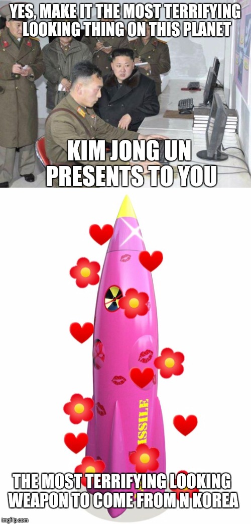 A leaked weapons file from N Korea | YES, MAKE IT THE MOST TERRIFYING LOOKING THING ON THIS PLANET; KIM JONG UN PRESENTS TO YOU; THE MOST TERRIFYING LOOKING WEAPON TO COME FROM N KOREA | image tagged in memes,kim jong un,nukes | made w/ Imgflip meme maker