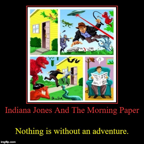 Indiana Is A Pro When It Comes To The Morning Paper | image tagged in funny,demotivationals,indiana jones,the morning paper,adventure,nothing | made w/ Imgflip demotivational maker