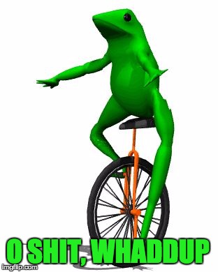 Here comes Dat Boi | O SHIT, WHADDUP | image tagged in memes,dat boi | made w/ Imgflip meme maker