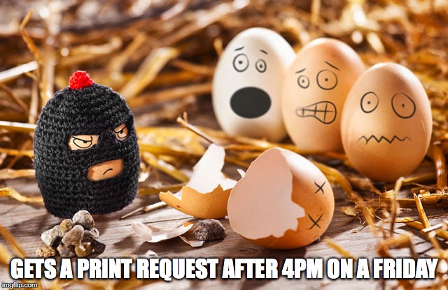 4pm EGG | GETS A PRINT REQUEST AFTER 4PM ON A FRIDAY | image tagged in one does not simply | made w/ Imgflip meme maker