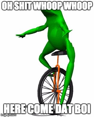 Dat Boi Meme | OH SHIT WHOOP WHOOP; HERE COME DAT BOI | image tagged in memes,dat boi | made w/ Imgflip meme maker