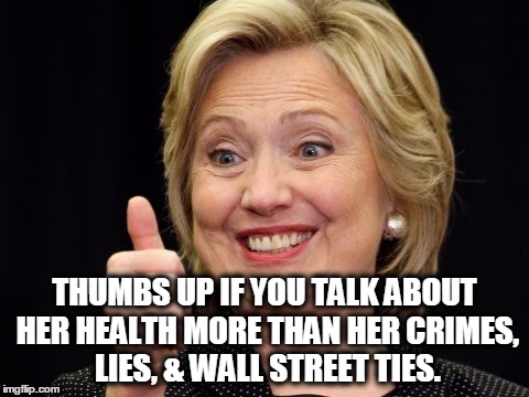 Health Care | THUMBS UP IF YOU TALK ABOUT HER HEALTH MORE THAN HER CRIMES, LIES, & WALL STREET TIES. | image tagged in hillary clinton meme,health,hillary coughing,thumbs up,hillary clinton 2016 | made w/ Imgflip meme maker