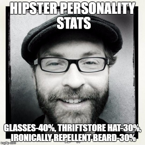 Hipster personality componants | HIPSTER PERSONALITY STATS; GLASSES-40%, THRIFTSTORE HAT-30%, IRONICALLY REPELLENT BEARD-30% | image tagged in hipster | made w/ Imgflip meme maker