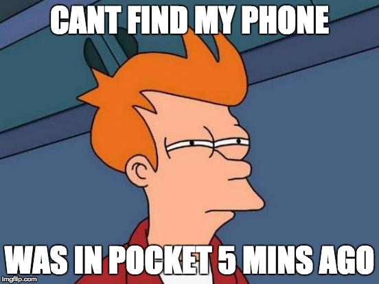 Futurama Fry | CANT FIND MY PHONE; WAS IN POCKET 5 MINS AGO | image tagged in memes,futurama fry | made w/ Imgflip meme maker
