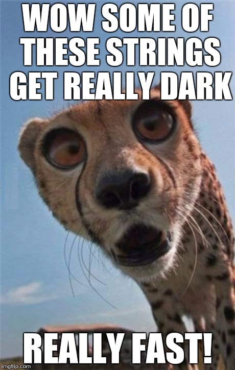 Get it? he's a cheetah.... really fast... well i thought it was funny but its true too! | WOW SOME OF THESE STRINGS GET REALLY DARK; REALLY FAST! | image tagged in incredulous cheetah,imgflip,welcome to imgflip,strings,memers | made w/ Imgflip meme maker