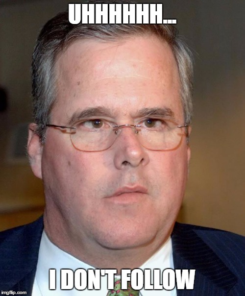 UHHHHHH... I DON'T FOLLOW | image tagged in slow jeb | made w/ Imgflip meme maker