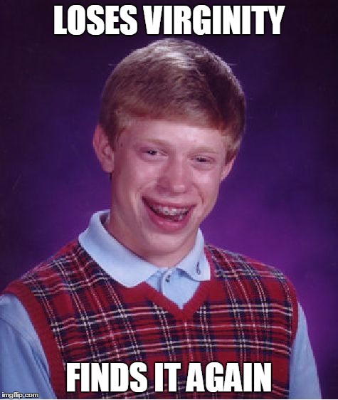 Bad Luck Brian | LOSES VIRGINITY; FINDS IT AGAIN | image tagged in memes,bad luck brian | made w/ Imgflip meme maker