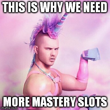 Unicorn MAN Meme | THIS IS WHY WE NEED; MORE MASTERY SLOTS | image tagged in memes,unicorn man | made w/ Imgflip meme maker
