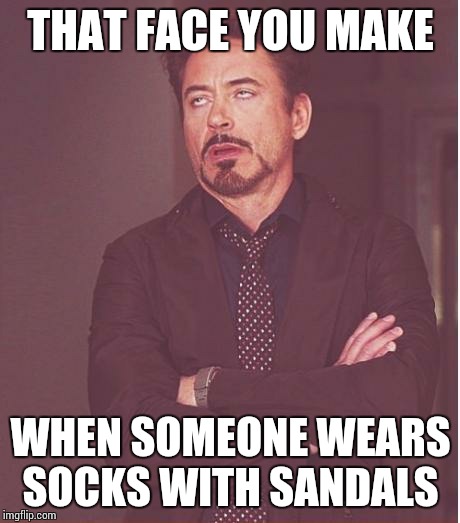 Face You Make Robert Downey Jr | THAT FACE YOU MAKE; WHEN SOMEONE WEARS SOCKS WITH SANDALS | image tagged in memes,face you make robert downey jr | made w/ Imgflip meme maker
