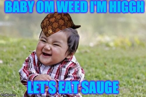 Evil Toddler Meme | BABY OM WEED I'M HIGGH; LET'S EAT SAUGE | image tagged in memes,evil toddler,scumbag | made w/ Imgflip meme maker