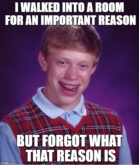 Rooms | I WALKED INTO A ROOM FOR AN IMPORTANT REASON; BUT FORGOT WHAT THAT REASON IS | image tagged in memes,bad luck brian | made w/ Imgflip meme maker