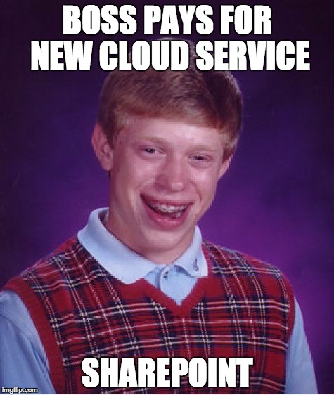 Bad Luck Brian Meme | BOSS PAYS FOR NEW CLOUD SERVICE; SHAREPOINT | image tagged in memes,bad luck brian | made w/ Imgflip meme maker