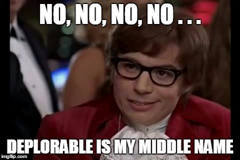 I Too Like To Live Dangerously | NO, NO, NO, NO . . . DEPLORABLE IS MY MIDDLE NAME | image tagged in memes,i too like to live dangerously | made w/ Imgflip meme maker