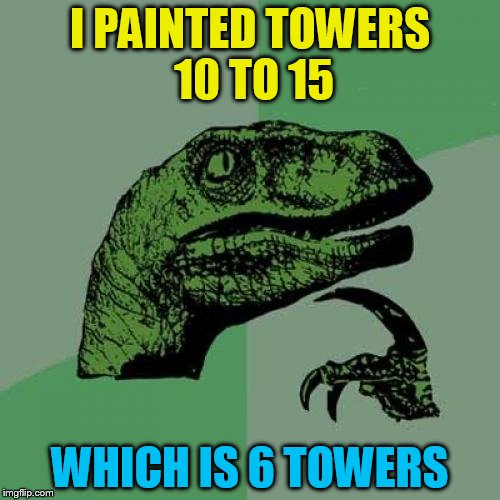 I had to count this on my hand twice yesterday lol | I PAINTED TOWERS 10 TO 15; WHICH IS 6 TOWERS | image tagged in memes,philosoraptor,funny memes,numbers,confused,laugh at myself | made w/ Imgflip meme maker